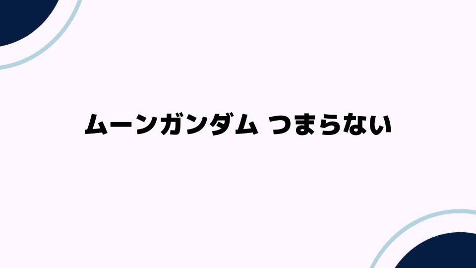 ムーンガンダムつまらないと感じる理由